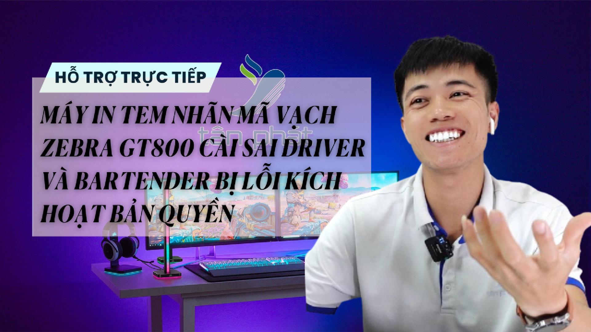 TRỰC TIẾP MÁY IN TEM MÃ VẠCH ZEBRA GT800 CÀI SAI DRIVER VÀ BARTENDER BỊ LỖI BẢN QUYỀN