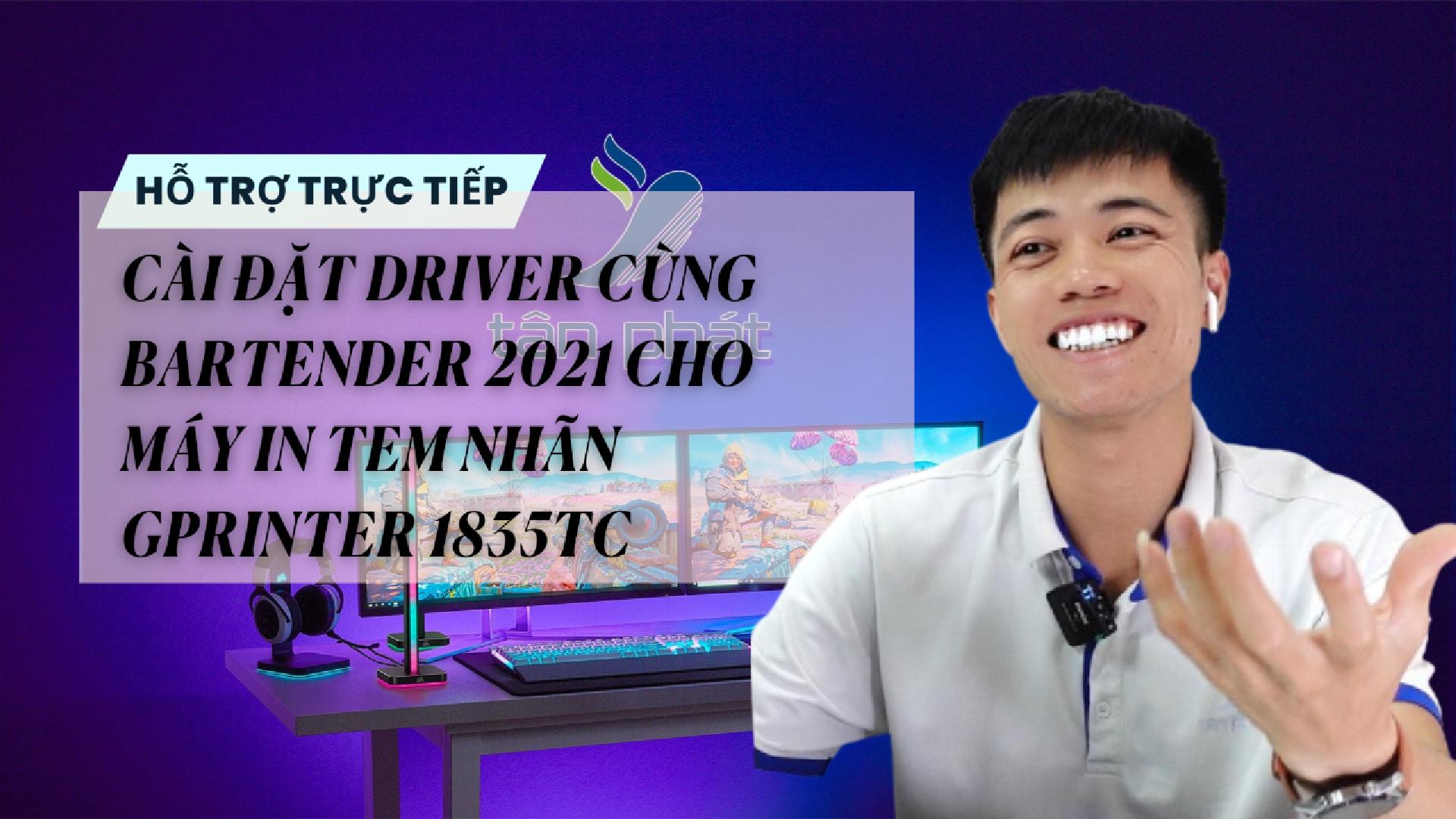 TRỰC TIẾP CÀI ĐẶT DRIVER CÙNG BARTENDER 2021 CHO MÁY IN TEM NHÃN GPRINTER 1835TC