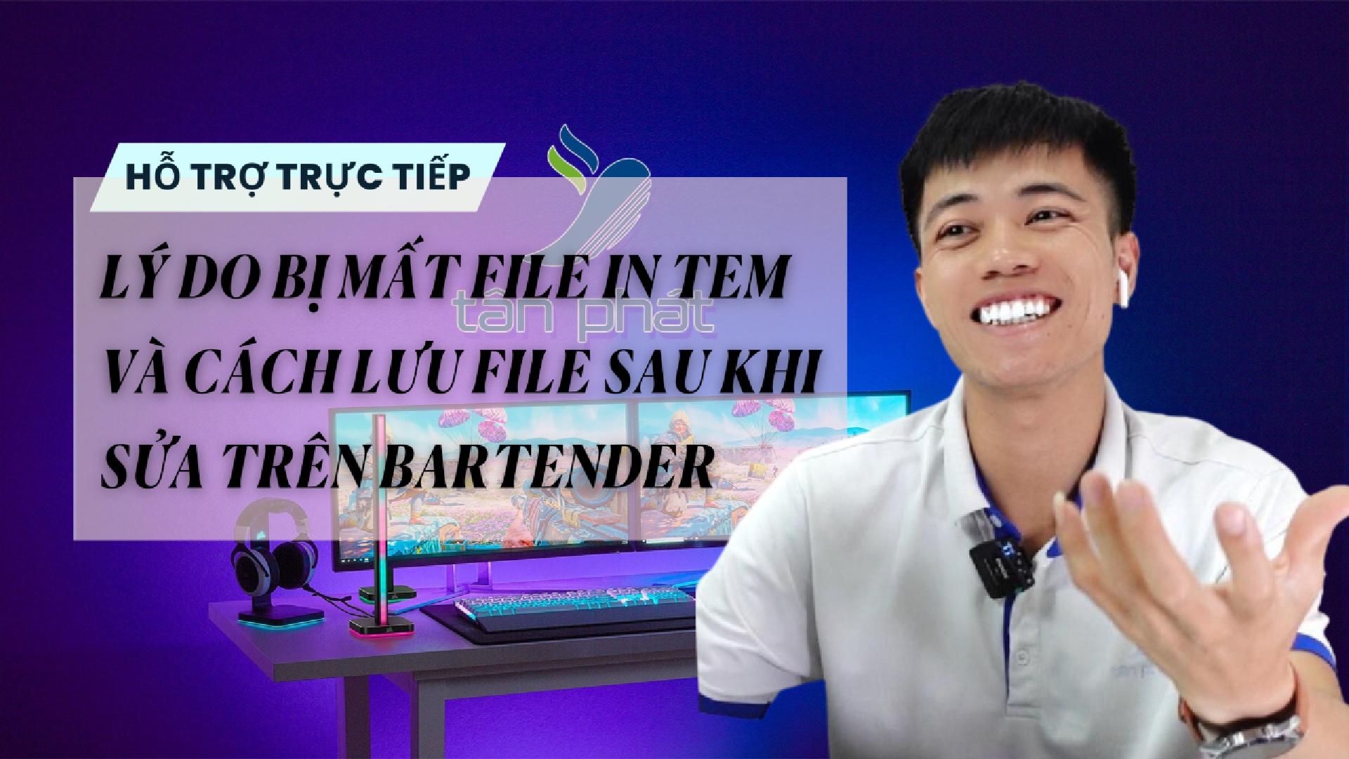 TRỰC TIẾP LÝ DO BỊ MẤT FILE IN TEM VÀ CÁCH LƯU FILE SAU KHI SỬA TRÊN BARTENDER