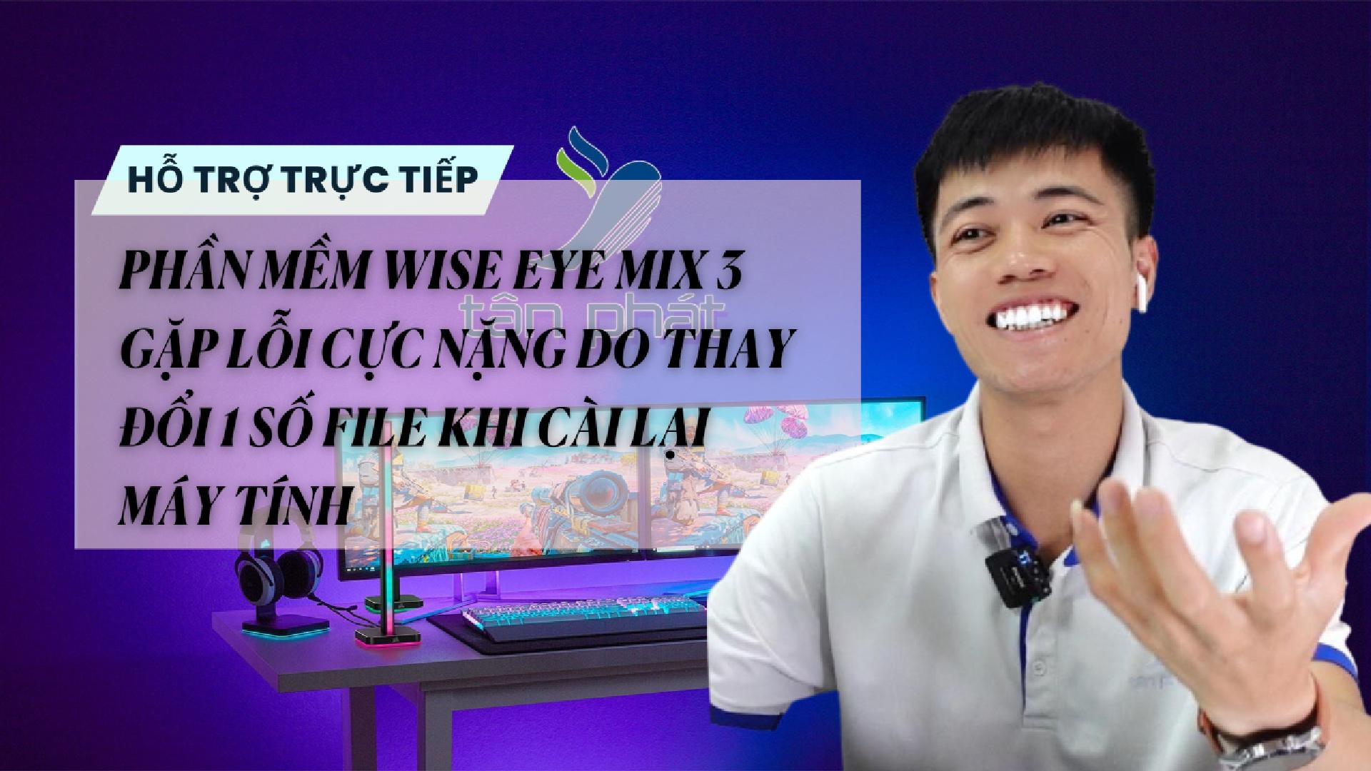 TRỰC TIẾP PM WISE EYE MIX 3 GẶP LỖI CỰC NẶNG DO THAY ĐỔI 1 SỐ FILE KHI CÀI LẠI MÁY TÍNH