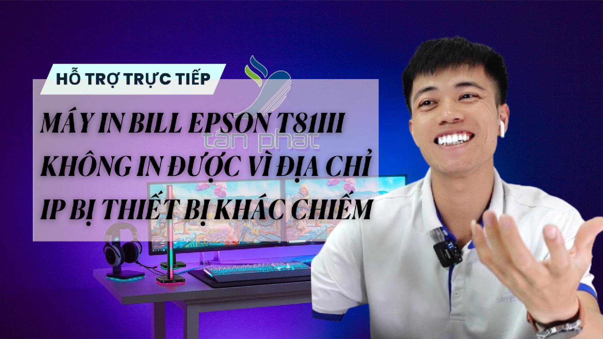 TRỰC TIẾP MÁY IN BILL EPSON T81III KHÔNG IN ĐƯỢC VÌ ĐỊA CHỈ IP BỊ THIẾT BỊ KHÁC CHIẾM