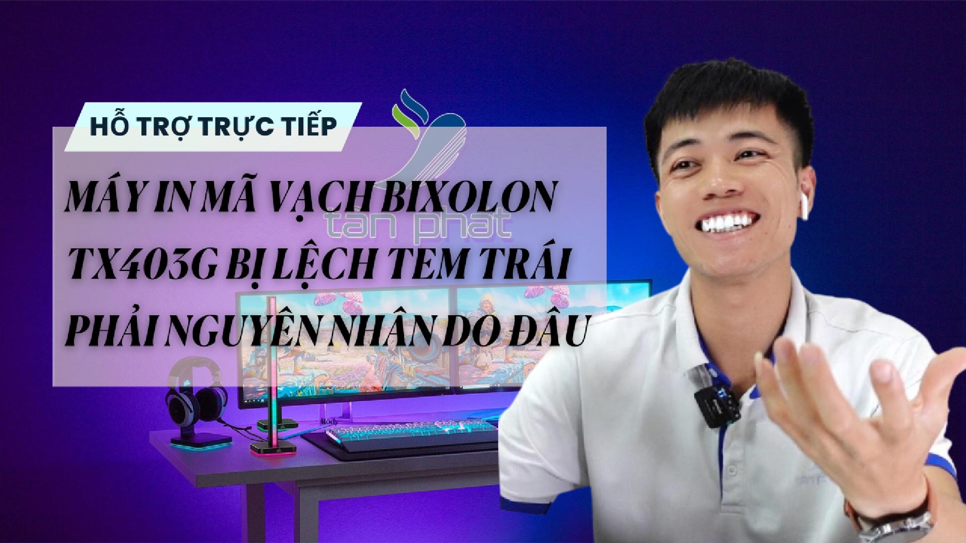 TRỰC TIẾP MÁY IN MÃ VẠCH BIXOLON TX403G BỊ LỆCH TEM TRÁI PHẢI NGUYÊN NHÂN DO ĐÂU?