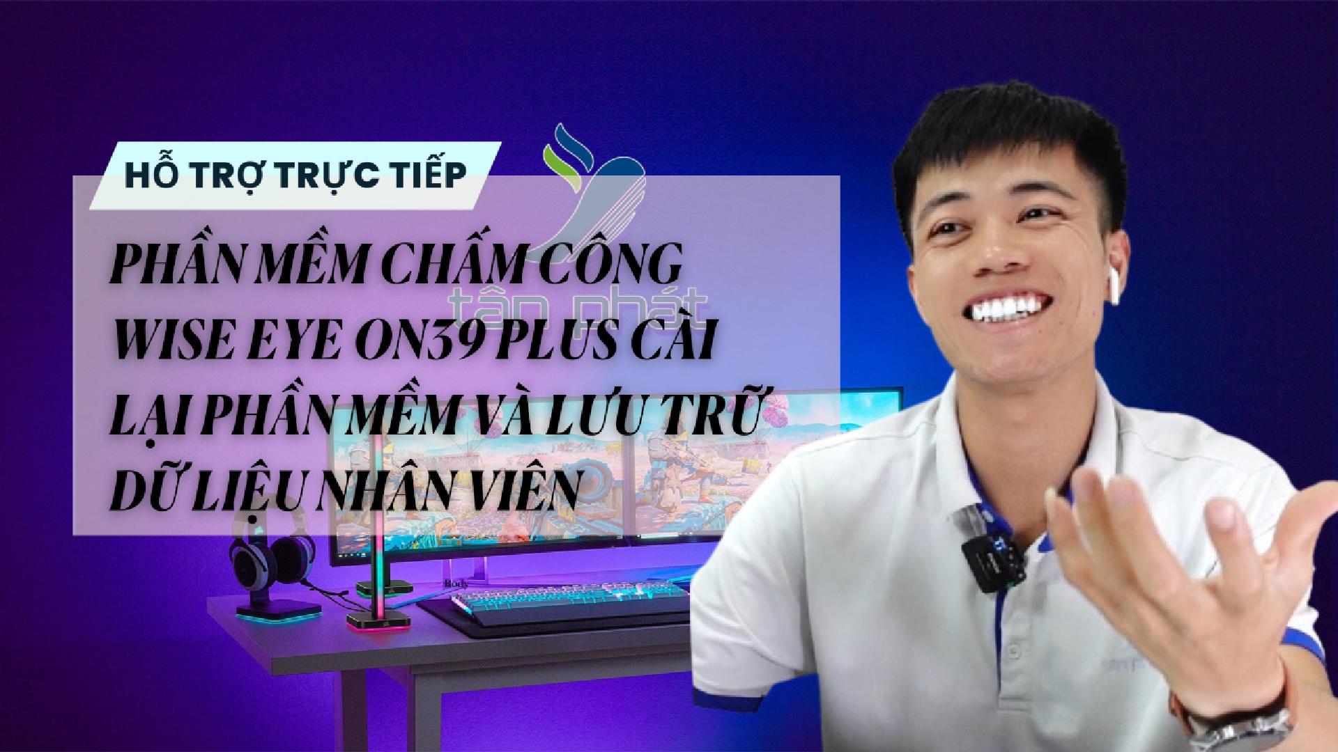 TRỰC TIẾP PHẦN MỀM CHẤM CÔNG WISE EYE ON39 PLUS CÀI LẠI PHẦN MỀM VÀ LƯU TRỮ DỮ LIỆU