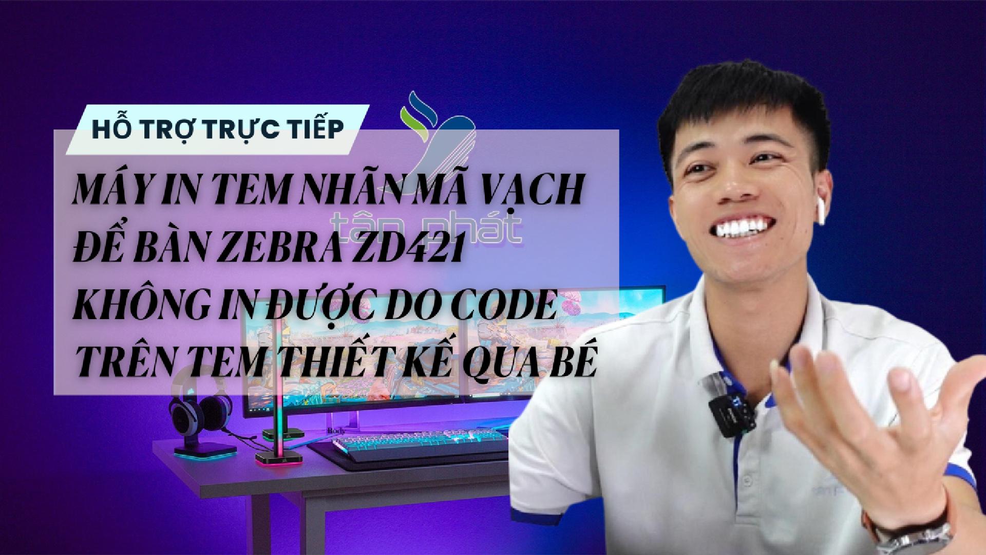 TRỰC TIẾP MÁY IN MÃ VẠCH ĐỂ BÀN ZEBRA ZD421 KHÔNG IN ĐƯỢC DO CODE TRÊN TEM QUÁ BÉ