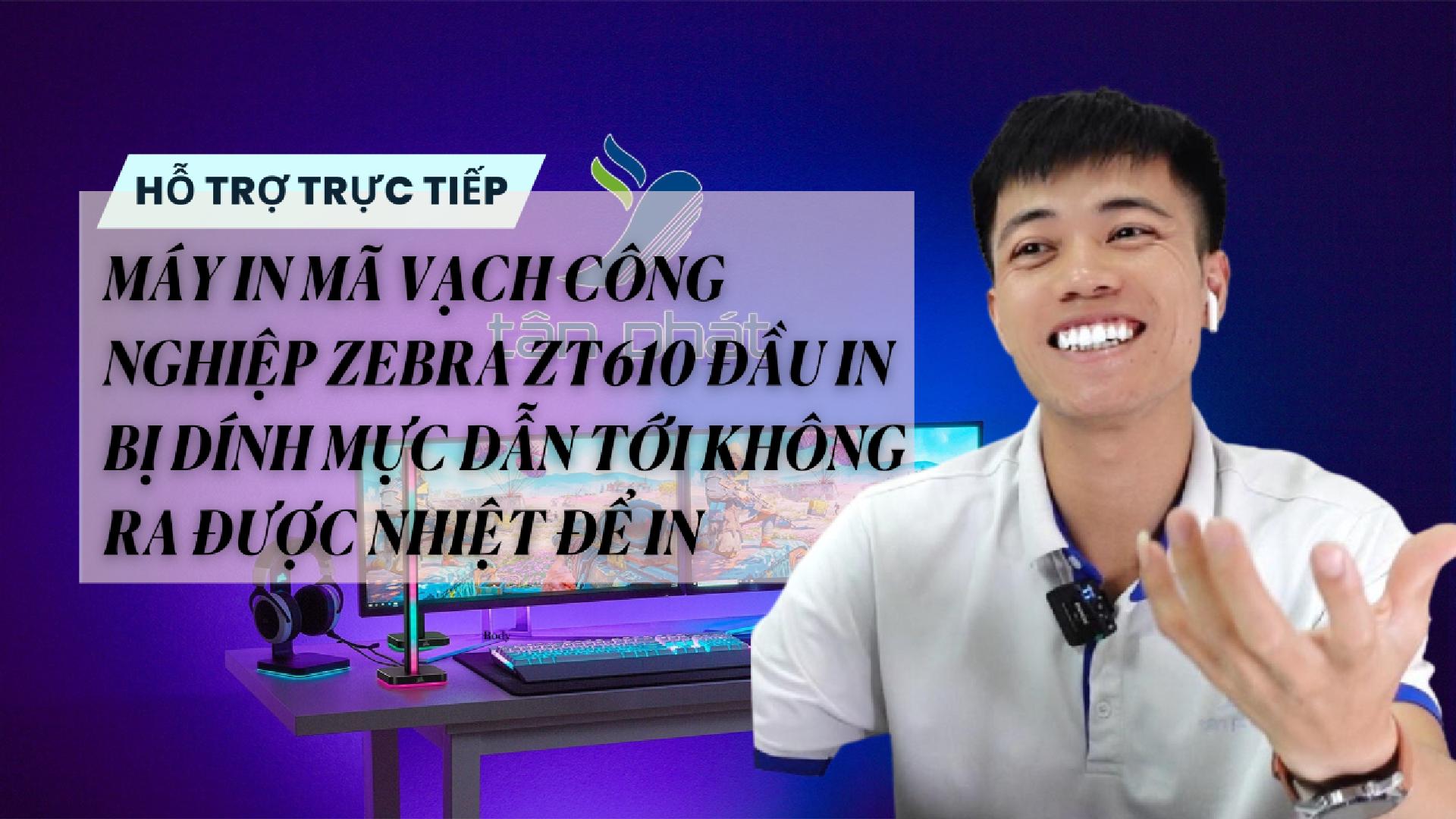 TRỰC TIẾP MÁY IN MÃ VẠCH ZEBRA ZT610 ĐẦU IN BỊ DÍNH MỰC DẪN TỚI KHÔNG RA ĐƯỢC NHIỆT ĐỂ IN