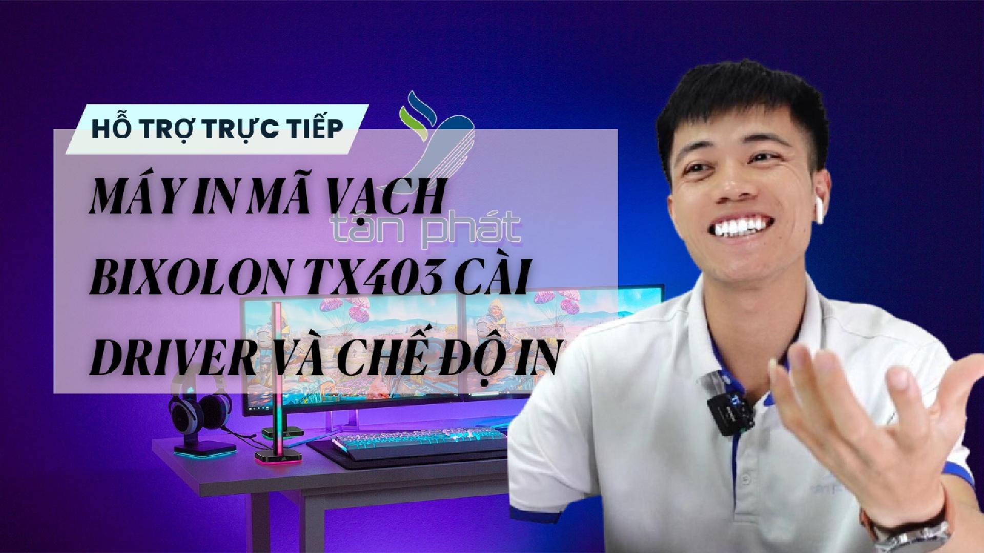 TRỰC TIẾP MÁY IN MÃ VẠCH BIXOLON TX403 CÀI DRIVER VÀ CHẾ ĐỘ IN