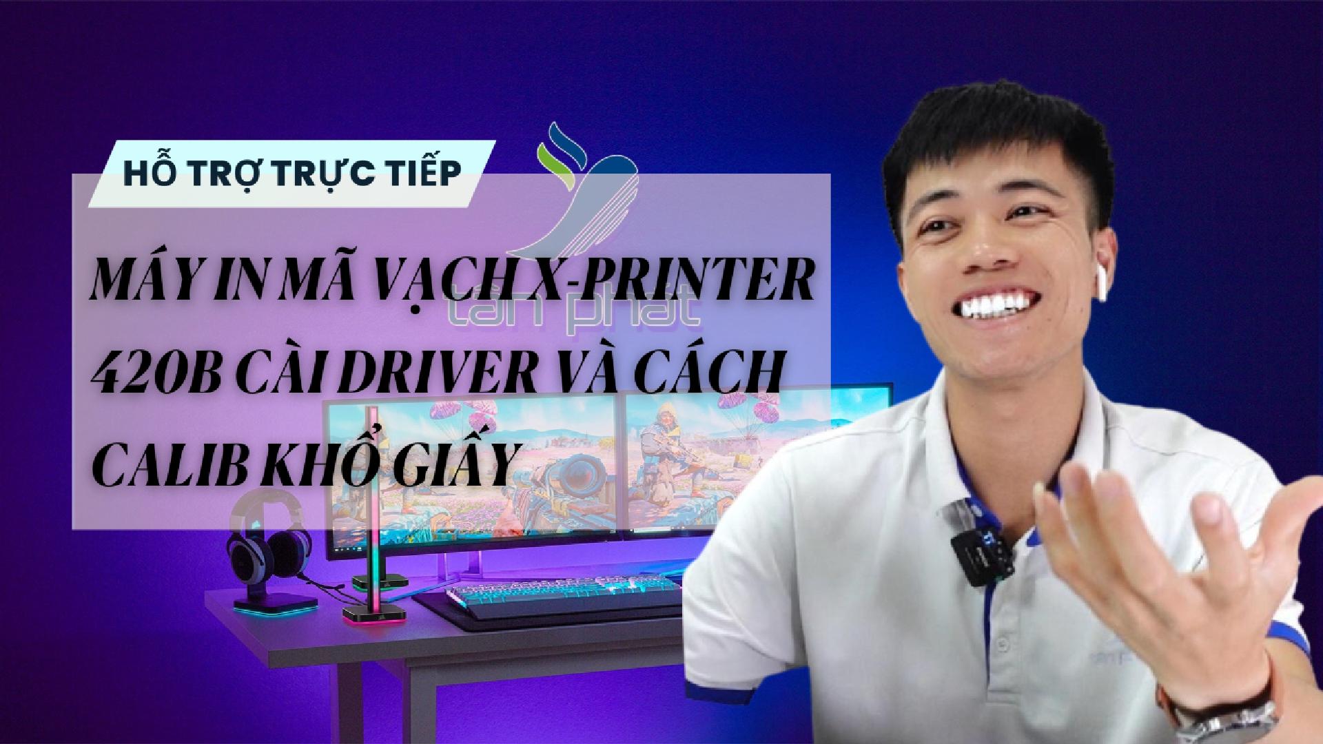 TRỰC TIẾP MÁY IN MÃ VẠCH X-PRINTER 420B CÀI DRIVER VÀ CÁCH CALIB KHỔ GIẤY