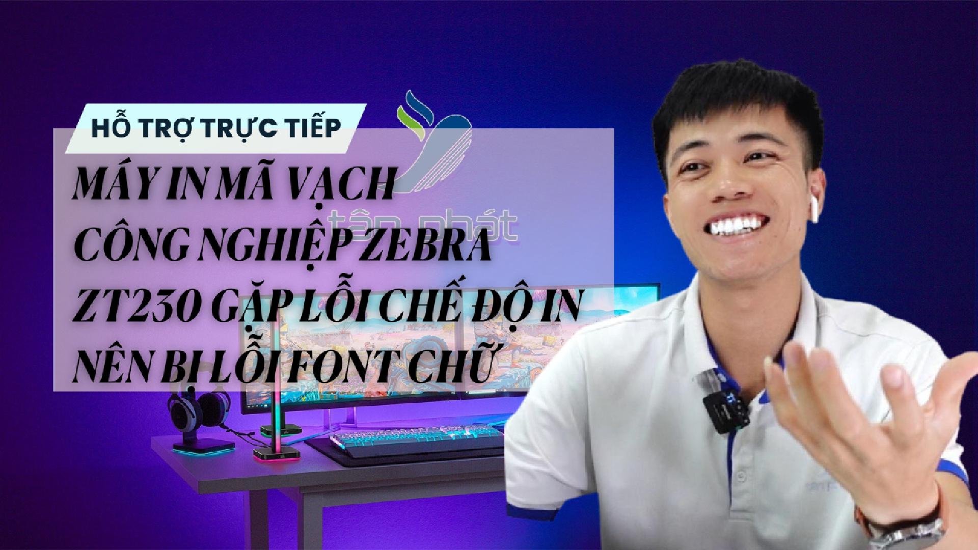 TRỰC TIẾP MÁY IN MÃ VẠCH CÔNG NGHIỆP ZEBRA ZT230 GẶP LỖI CHẾ ĐỘ IN NÊN BỊ LỖI FONT CHỮ