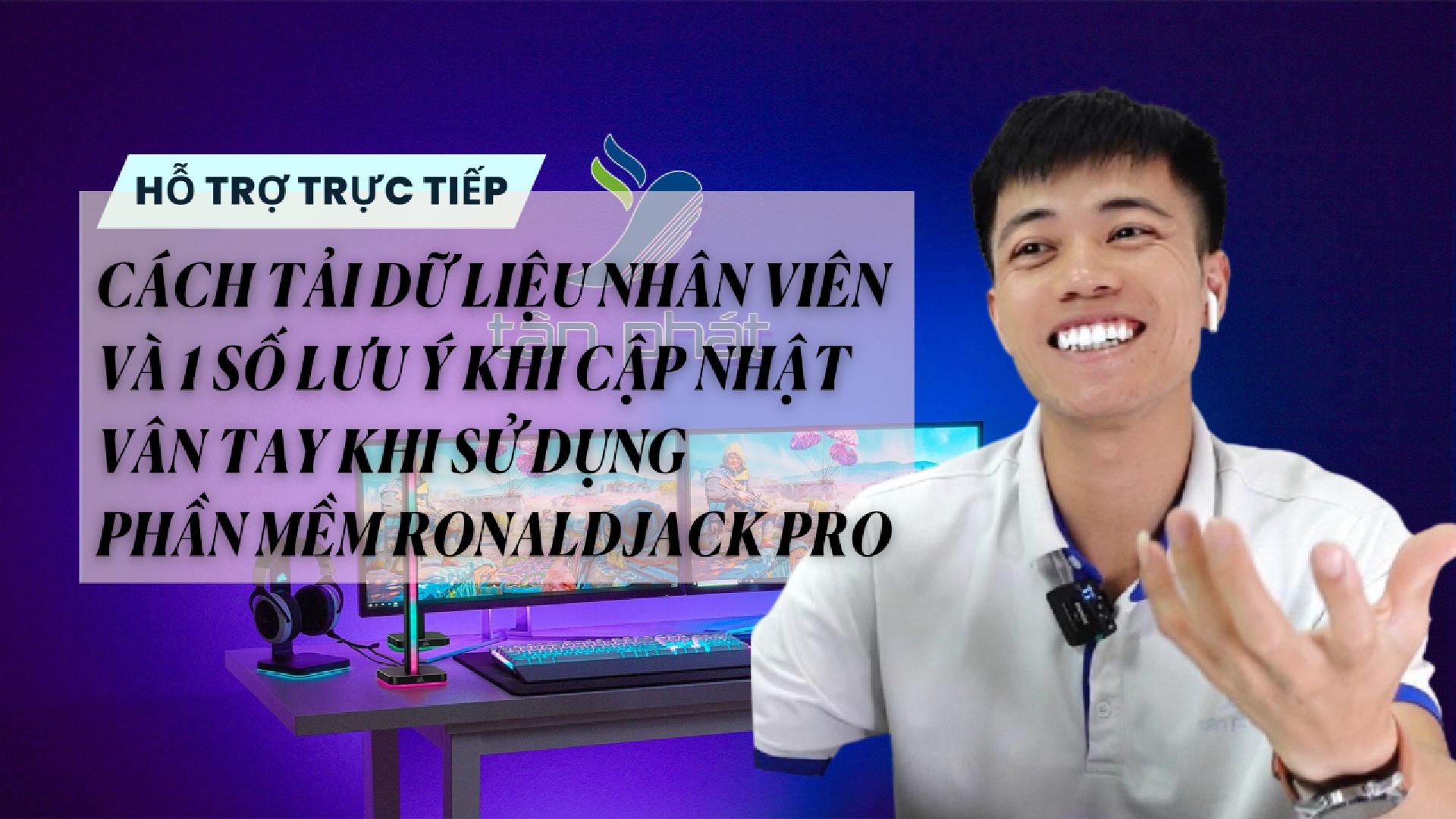 TRỰC TIẾP CÁCH TẢI DỮ LIỆU VÀ 1 SỐ LƯU Ý KHI CẬP NHẬT VÂN TAY PHẦN MỀM RONALDJACK PRO