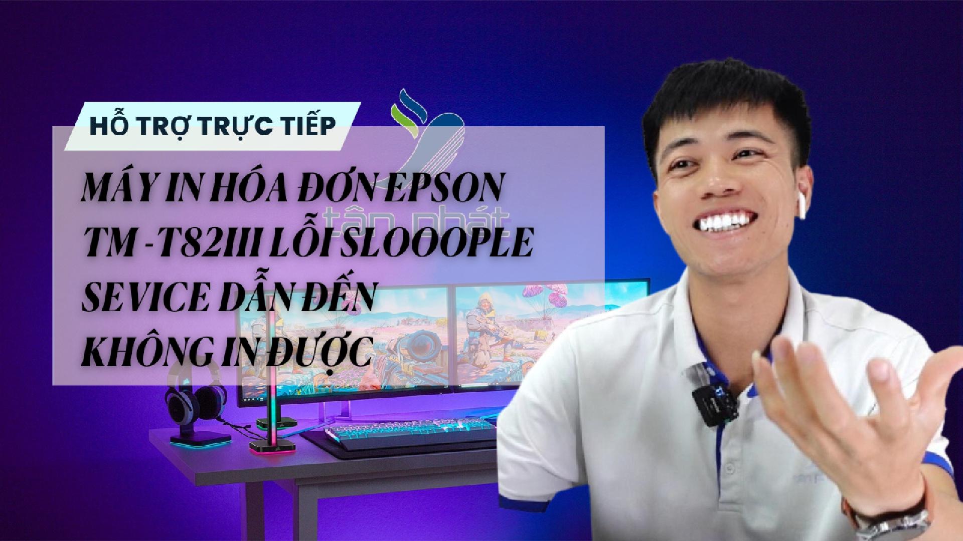 TRỰC TIẾP MÁY IN HÓA ĐƠN EPSON TM T82III LỖI SLOOOPLE SEVICE DẪN ĐẾN KHÔNG IN ĐƯỢC