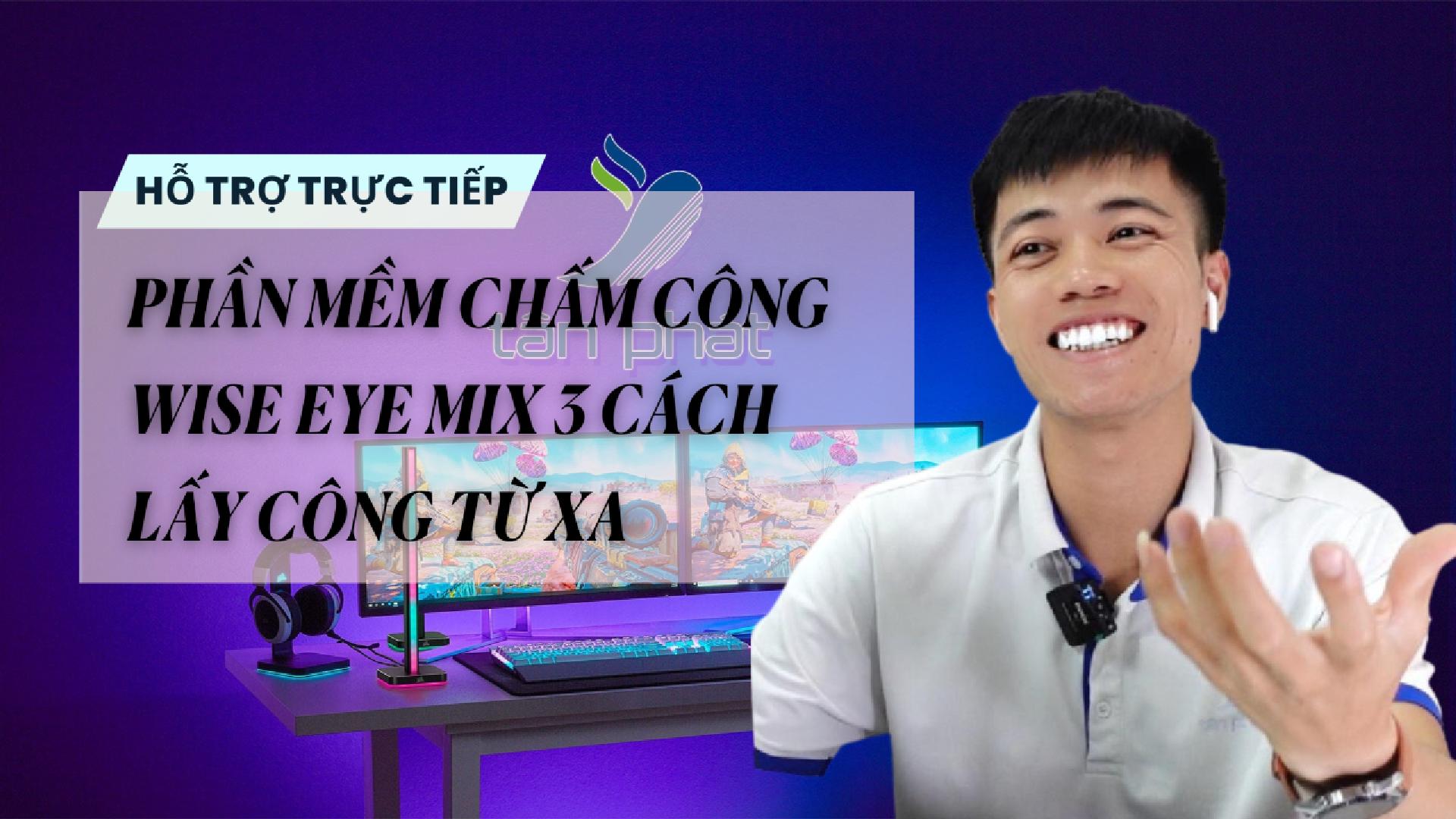 TRỰC TIẾP PHẦN MỀM CHẤM CÔNG WISE EYE MIX 3 CÁCH LẤY CÔNG TỪ XA