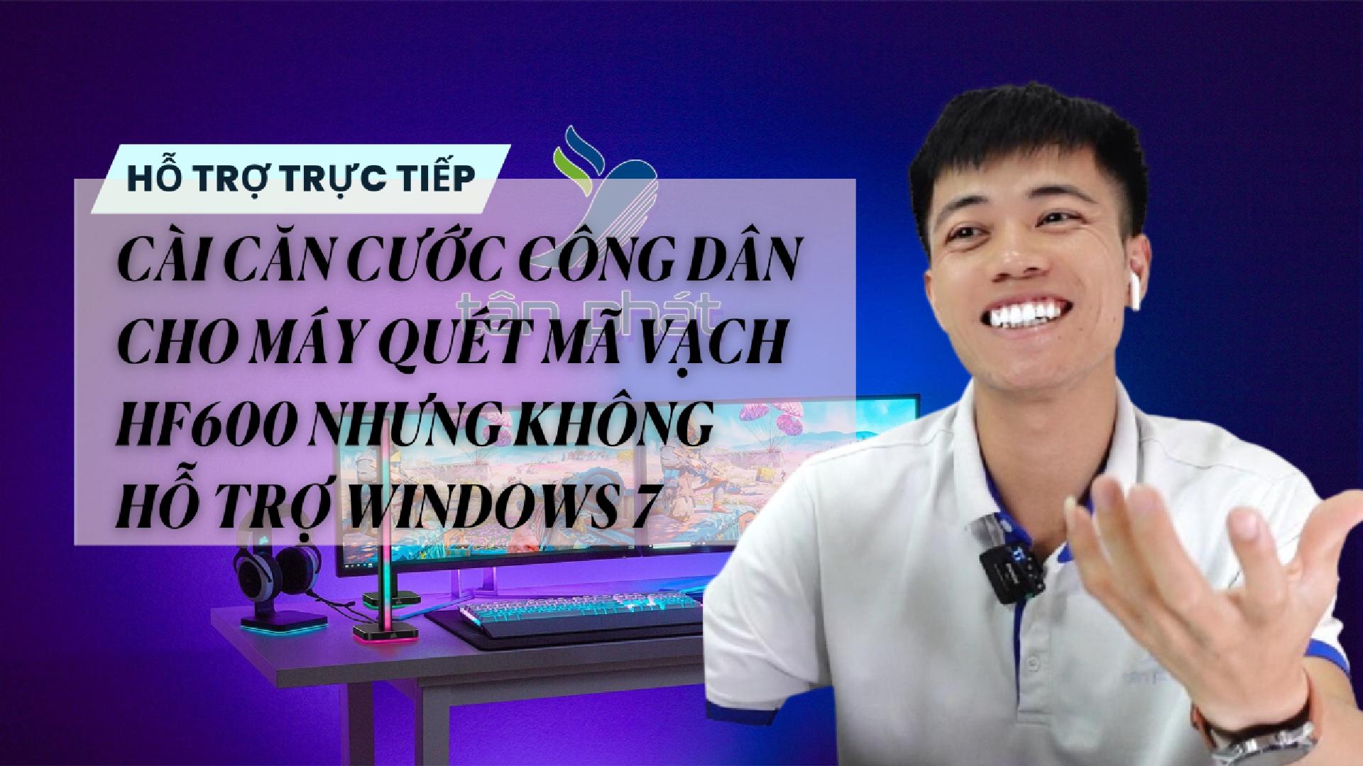 TRỰC TIẾP CÀI MÁY QUÉT MÃ VẠCH HF600 KHÔNG HỖ TRỢ WINDOWS 7