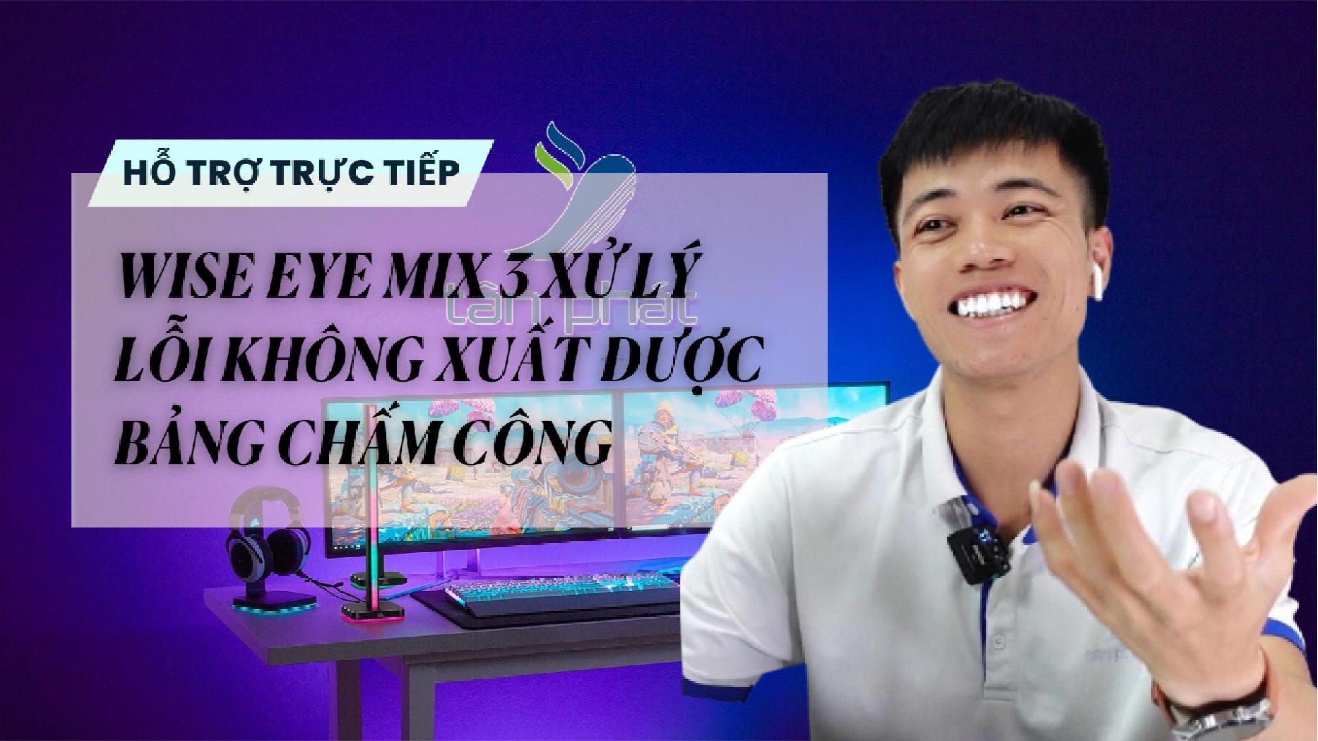 TRỰC TIẾP WISE EYE MIX 3 XỬ LÝ LỖI KHÔNG XUẤT ĐƯỢC BẢNG CHẤM CÔNG