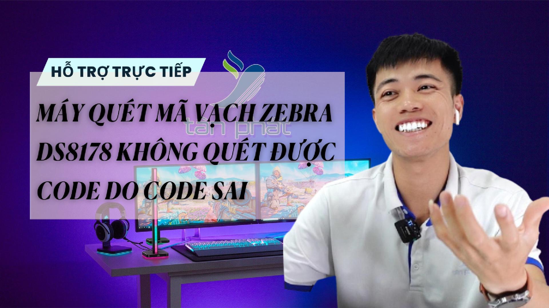 TRỰC TIẾP MÁY QUÉT MÃ VẠCH ZEBRA DS8178 KHÔNG QUÉT ĐƯỢC CODE DO CODE SAI