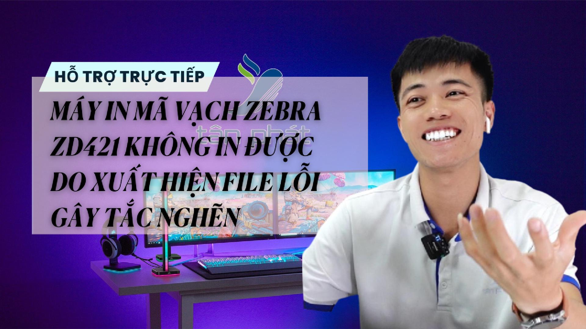 TRỰC TIẾP MÁY IN MÃ VẠCH ZEBRA ZD421 KHÔNG IN ĐƯỢC DO XUẤT HIỆN FILE LỖI GÂY TẮC NGHẼN