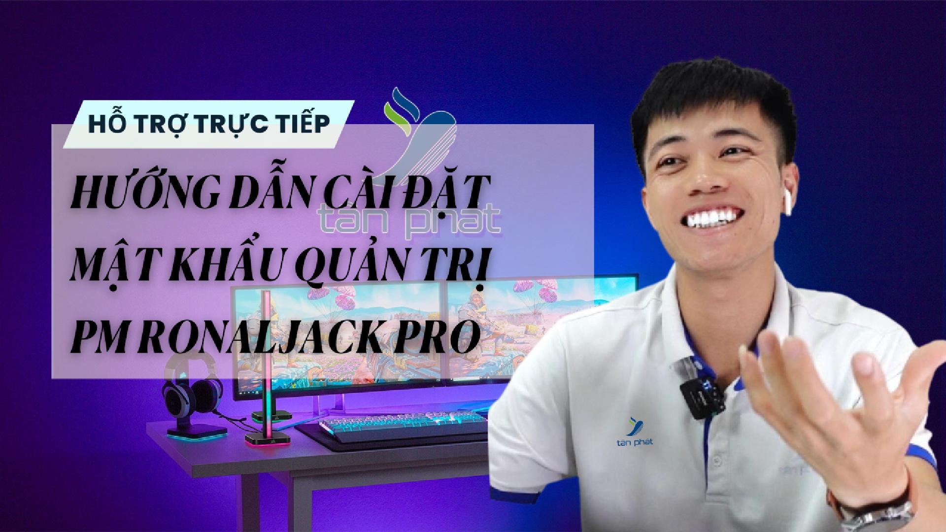TRỰC TIẾP HƯỚNG DẪN CÀI ĐẶT MẬT KHẨU QUẢN TRỊ PHẦN MỀM RONALJACK PRO
