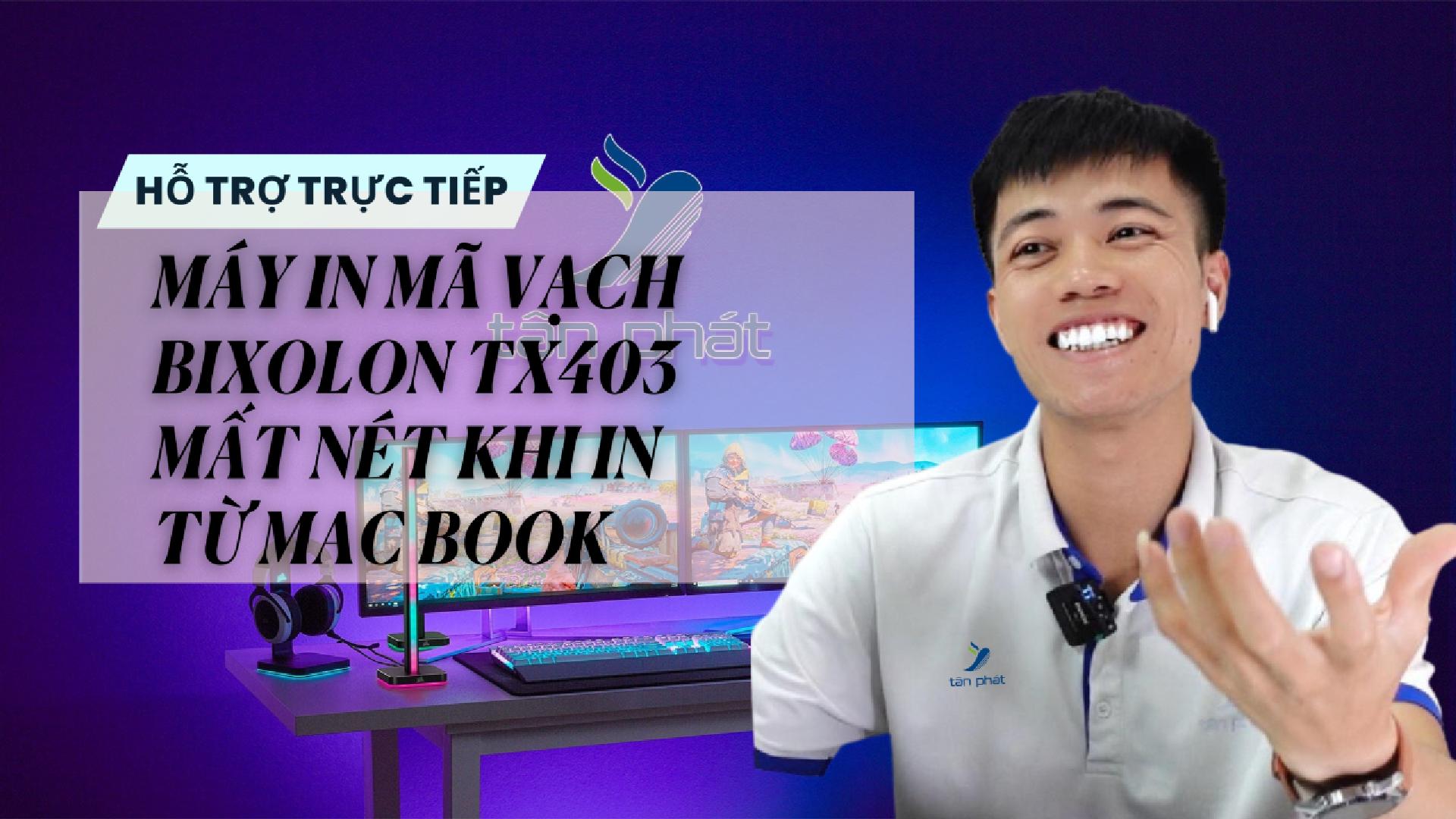 TRỰC TIẾP MÁY IN MÃ VẠCH BIXOLON TX403 MẤT NÉT KHI IN TỪ MACBOOK
