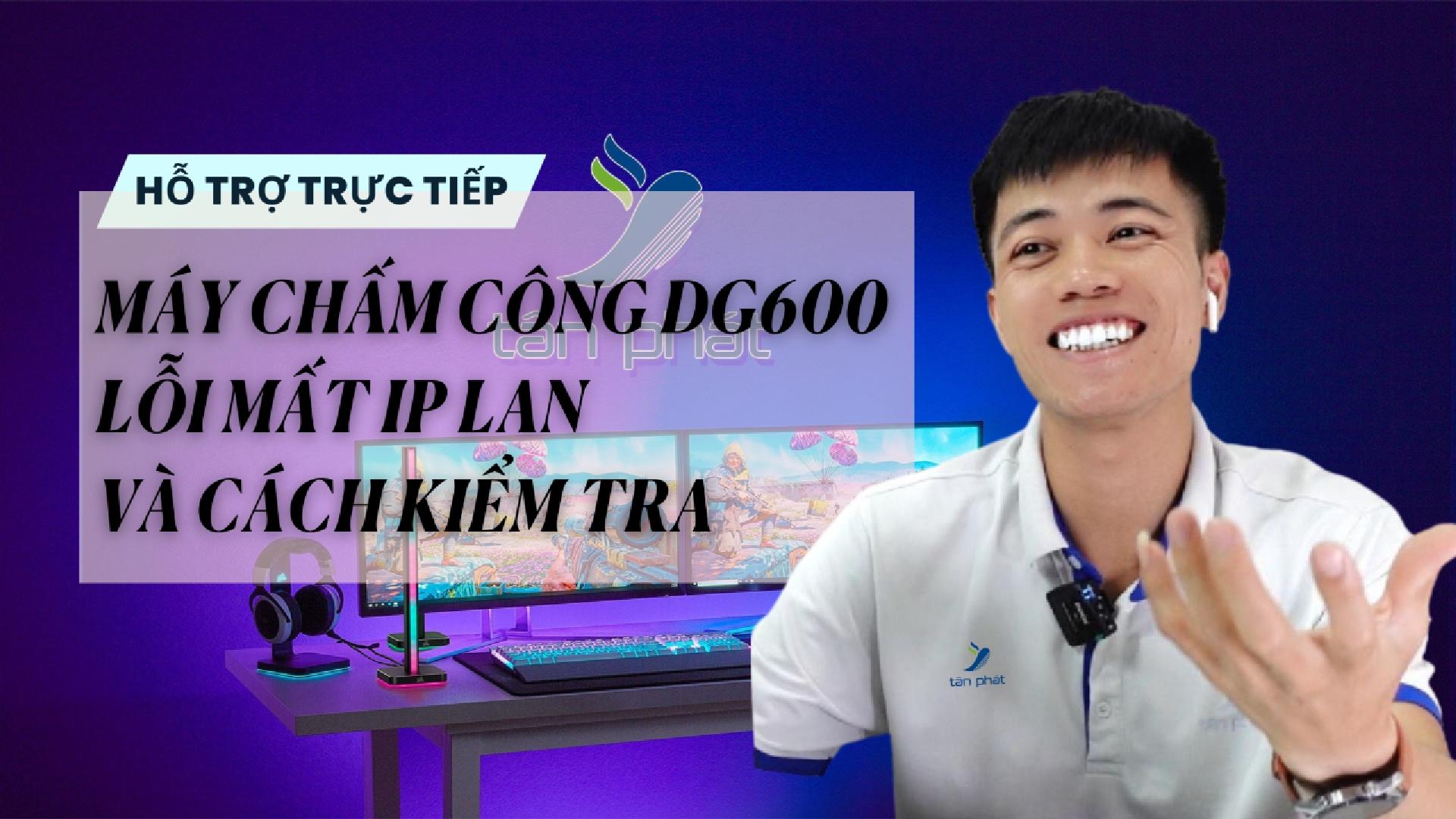 TRỰC TIẾP MÁY CHẤM CÔNG DG600 LỖI MẤT IP LAN VÀ CÁCH KIỂM TRA