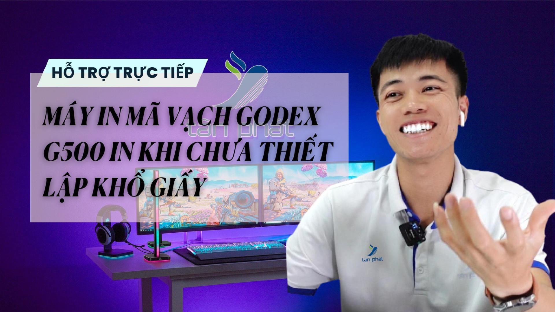 TRỰC TIẾP MÁY IN MÃ VẠCH GODEX G500 IN KHI CHƯA THIẾT LẬP KHỔ GIẤY