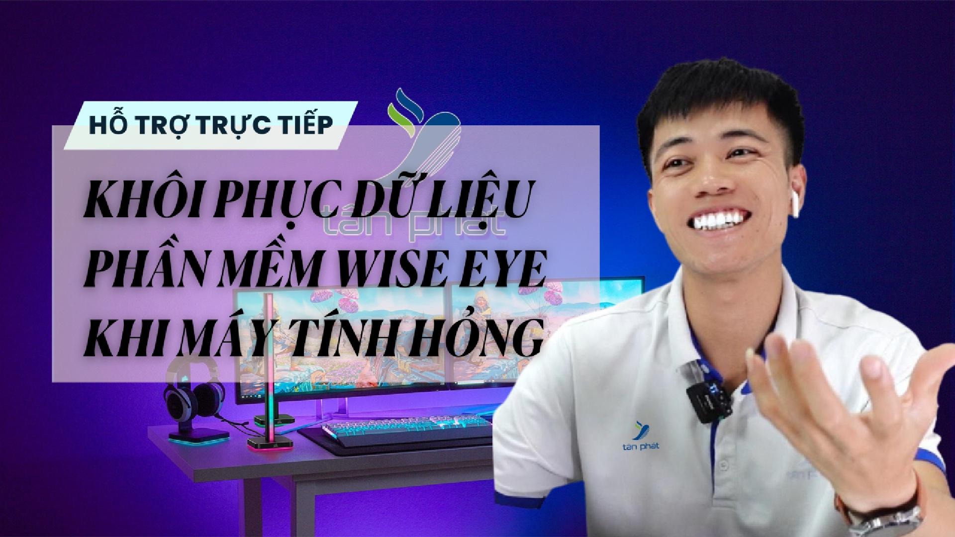 TRỰC TIẾP KHÔI PHỤC DỮ LIỆU PHẦN MỀM WISE EYE KHI MÁY TÍNH HỎNG