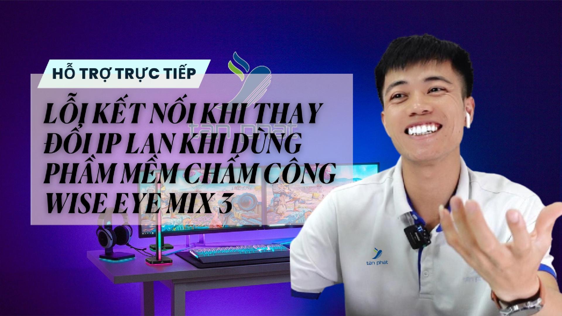 TRỰC TIẾP LỖI KẾT NỐI KHI THAY ĐỔI IP LAN KHI DÙNG PHẦM MỀM CHẤM CÔNG WISE EYE MIX 3