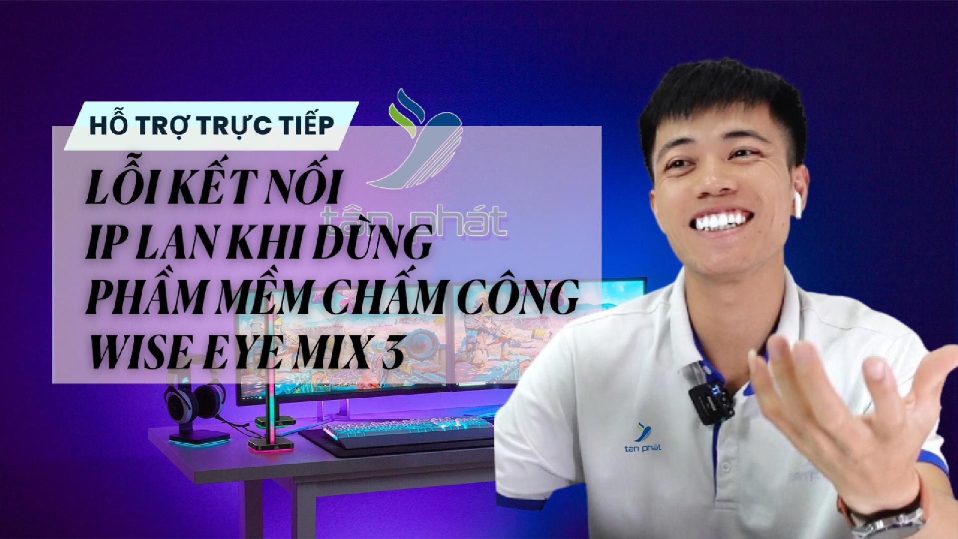 TRỰC TIẾP LỖI KẾT NỐI IP LAN KHI DÙNG PHẦM MỀM CHẤM CÔNG WISE EYE MIX 3
