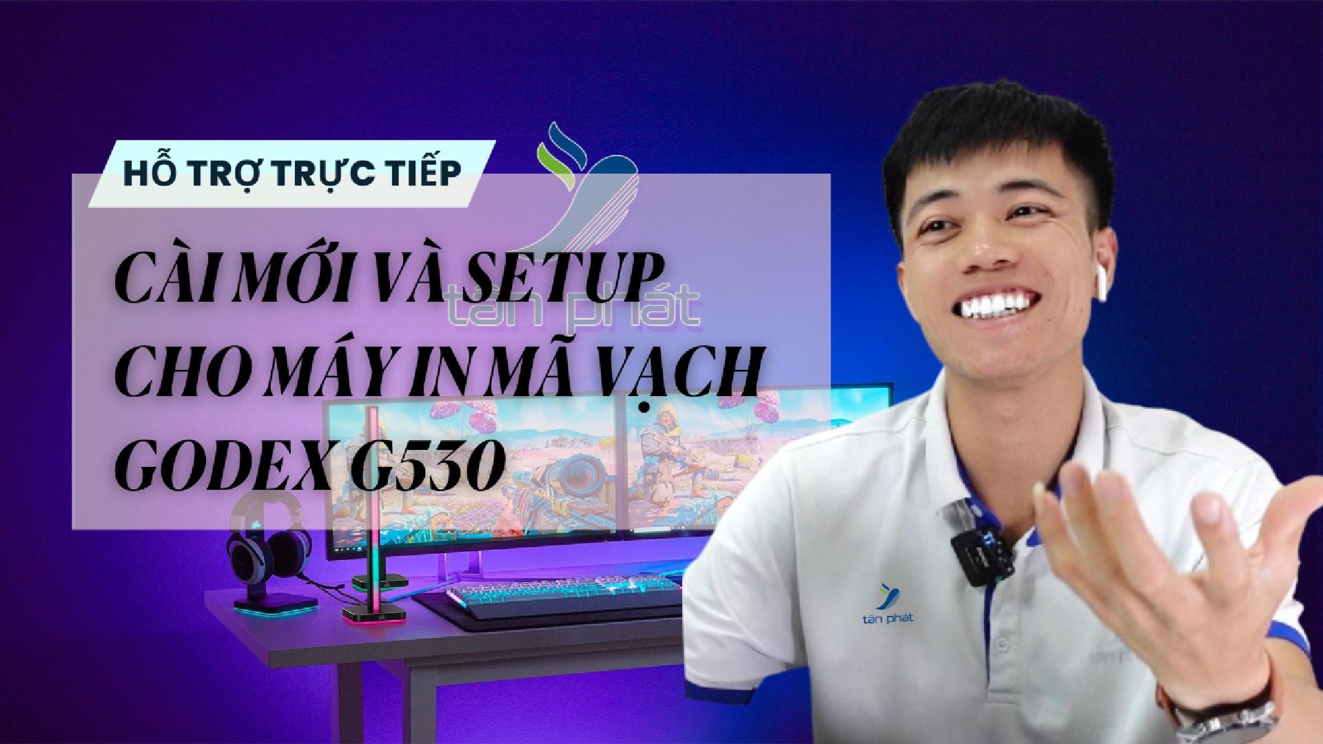 CASE 622 - CÀI MỚI VÀ SETUP CHO MÁY IN MÃ VẠCH GODEX G530