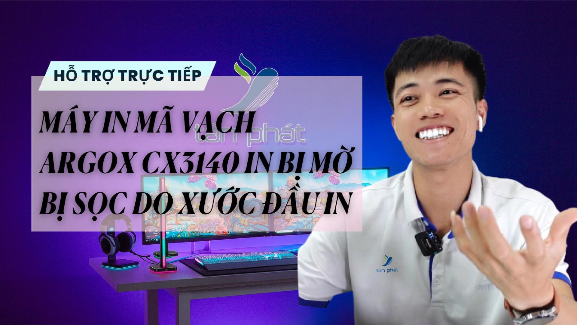 CASE 631 TRỰC TIẾP | MÁY IN MÃ VẠCH ARGOX CX3140 IN BỊ MỜ BỊ SỌC DO XƯỚC ĐẦU IN