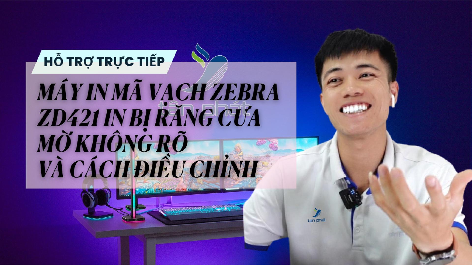CASE 635 TRỰC TIẾP | MÁY IN MÃ VẠCH ZEBRA ZD421 IN BỊ RĂNG CƯA MỜ KHÔNG RÕ VÀ CÁCH ĐIỀU CHỈNH