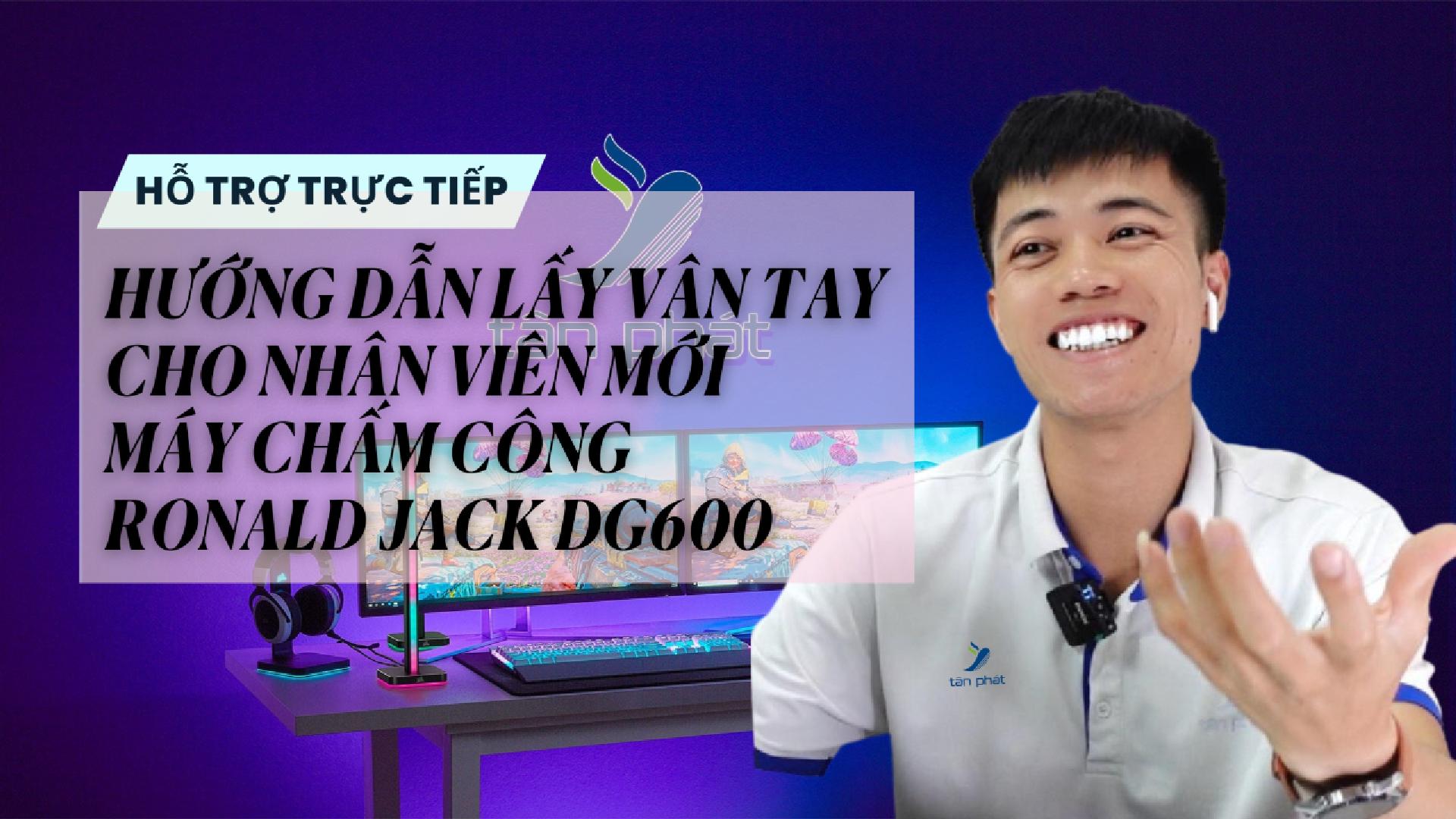 CASE 636 TRỰC TIẾP | HƯỚNG DẪN LẤY VÂN TAY CHO NHÂN VIÊN MỚI MÁY CHẤM CÔNG RONALD JACK DG600