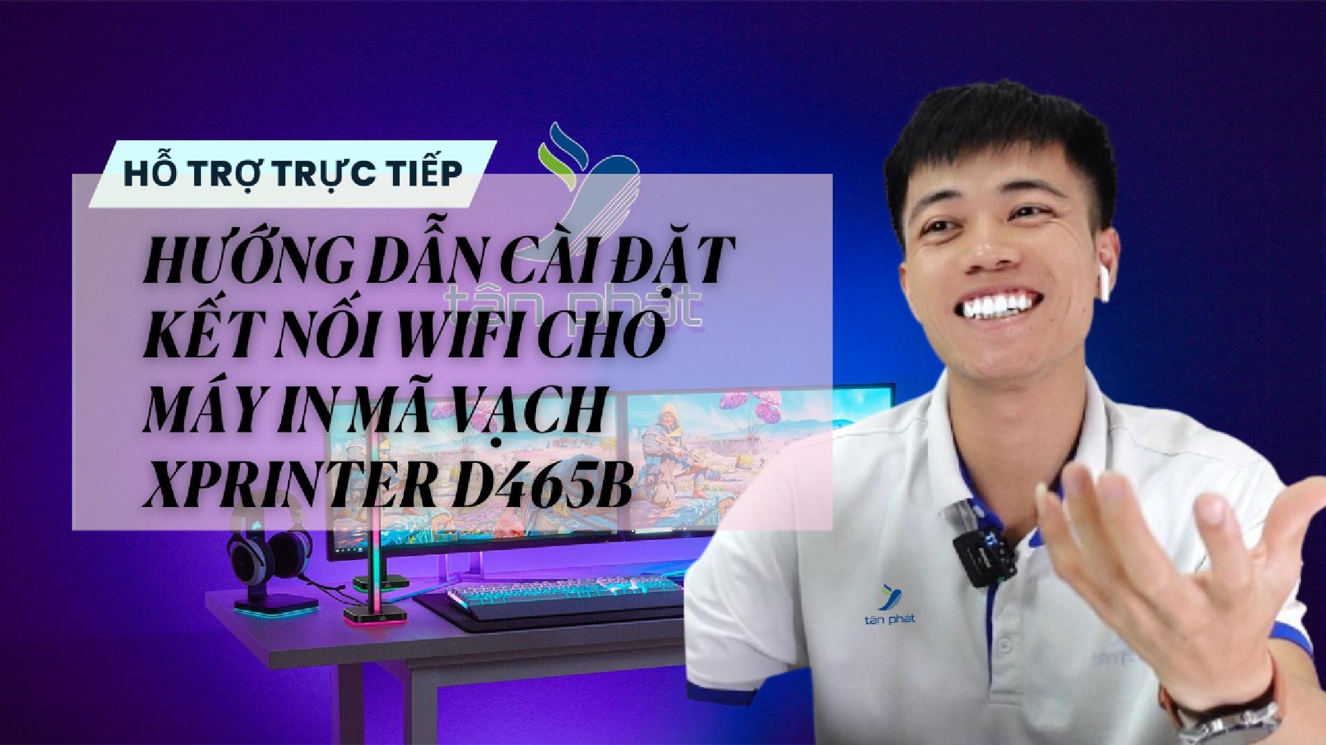 CASE 640 TRỰC TIẾP | HƯỚNG DẪN CÀI ĐẶT KẾT NỐI WIFI CHO MÁY IN MÃ VẠCH XPRINTER D465B