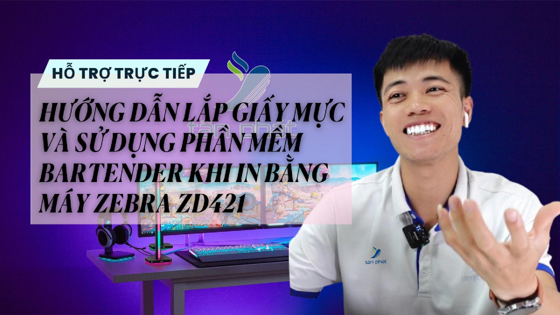 CASE 645 TRỰC TIẾP | HƯỚNG DẪN LẮP GIẤY MỰC & SỬ DỤNG PHẦN MỀM BARTENDER KHI IN BẰNG MÁY ZEBRA ZD421