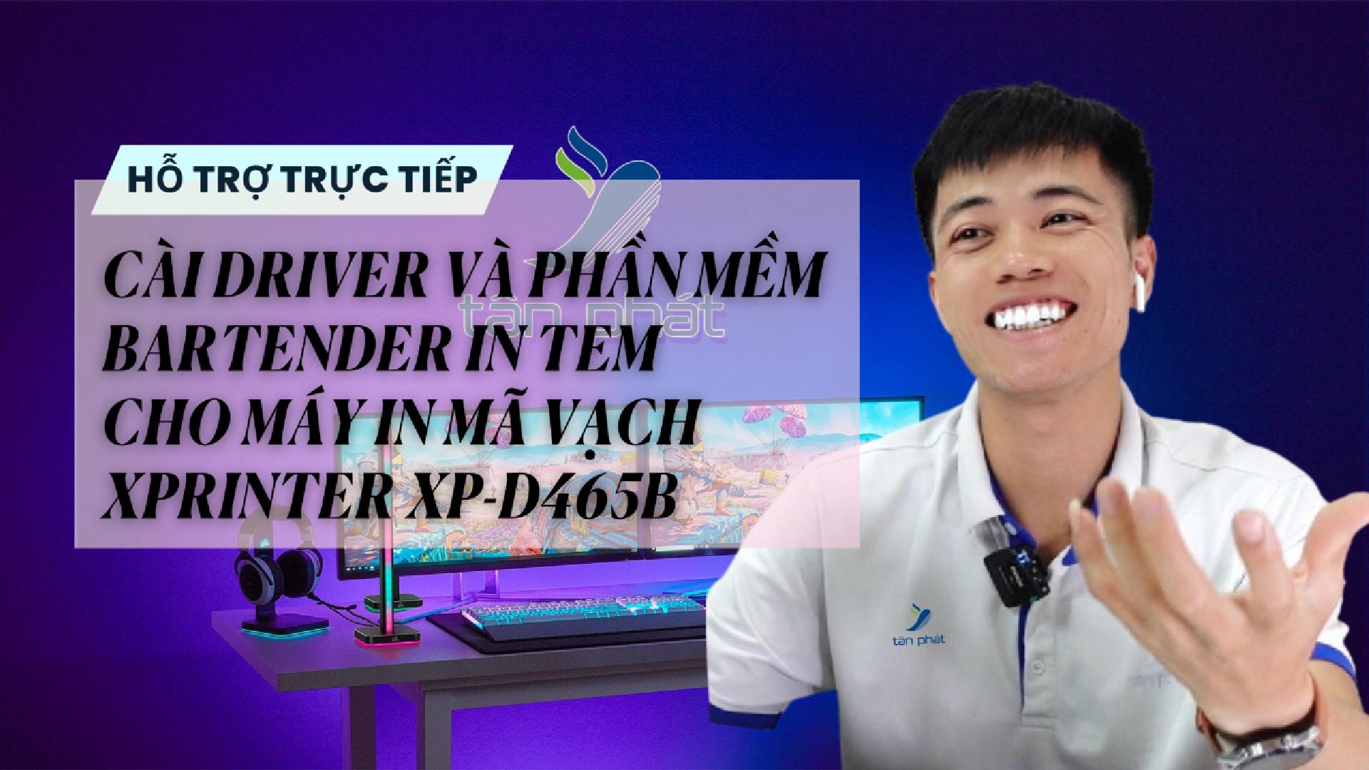 CASE 652 TRỰC TIẾP | CÀI DRIVER VÀ PHẦN MỀM BARTENDER IN TEM CHO MÁY IN MÃ VẠCH XPRINTER XP-D465B