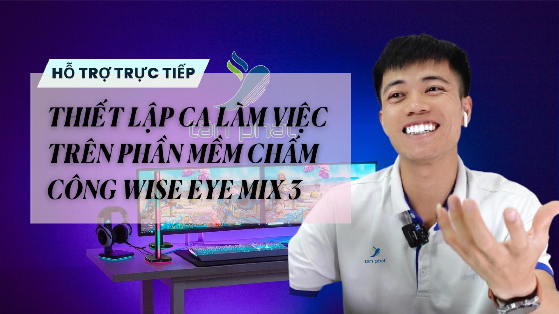 CASE 662 TRỰC TIẾP | THIẾT LẬP CA LÀM VIỆC TRÊN PHẦN MỀM CHẤM CÔNG WISE EYE MIX 3