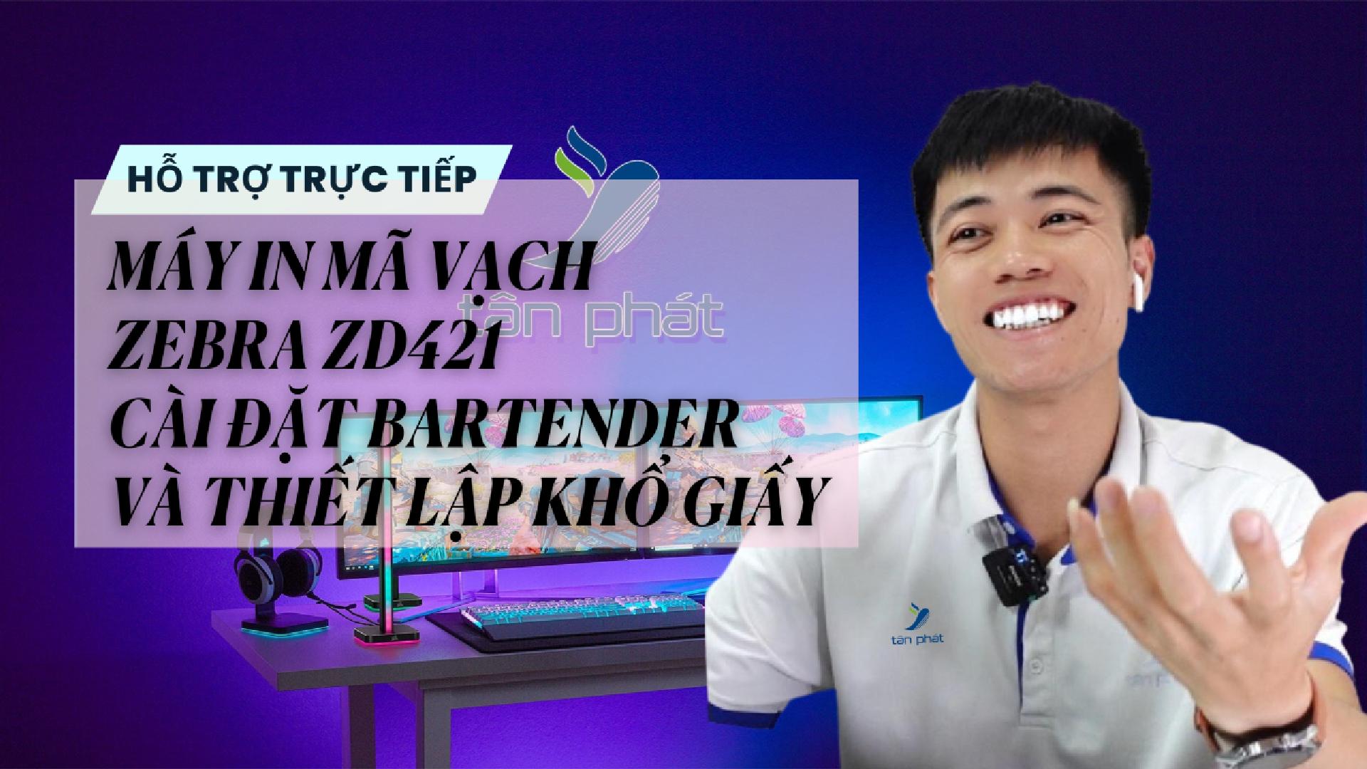 CASE 672 TRỰC TIẾP | MÁY IN MÃ VẠCH ZEBRA ZD421 CÀI ĐẶT BARTENDER VÀ THIẾT LẬP KHỔ GIẤY