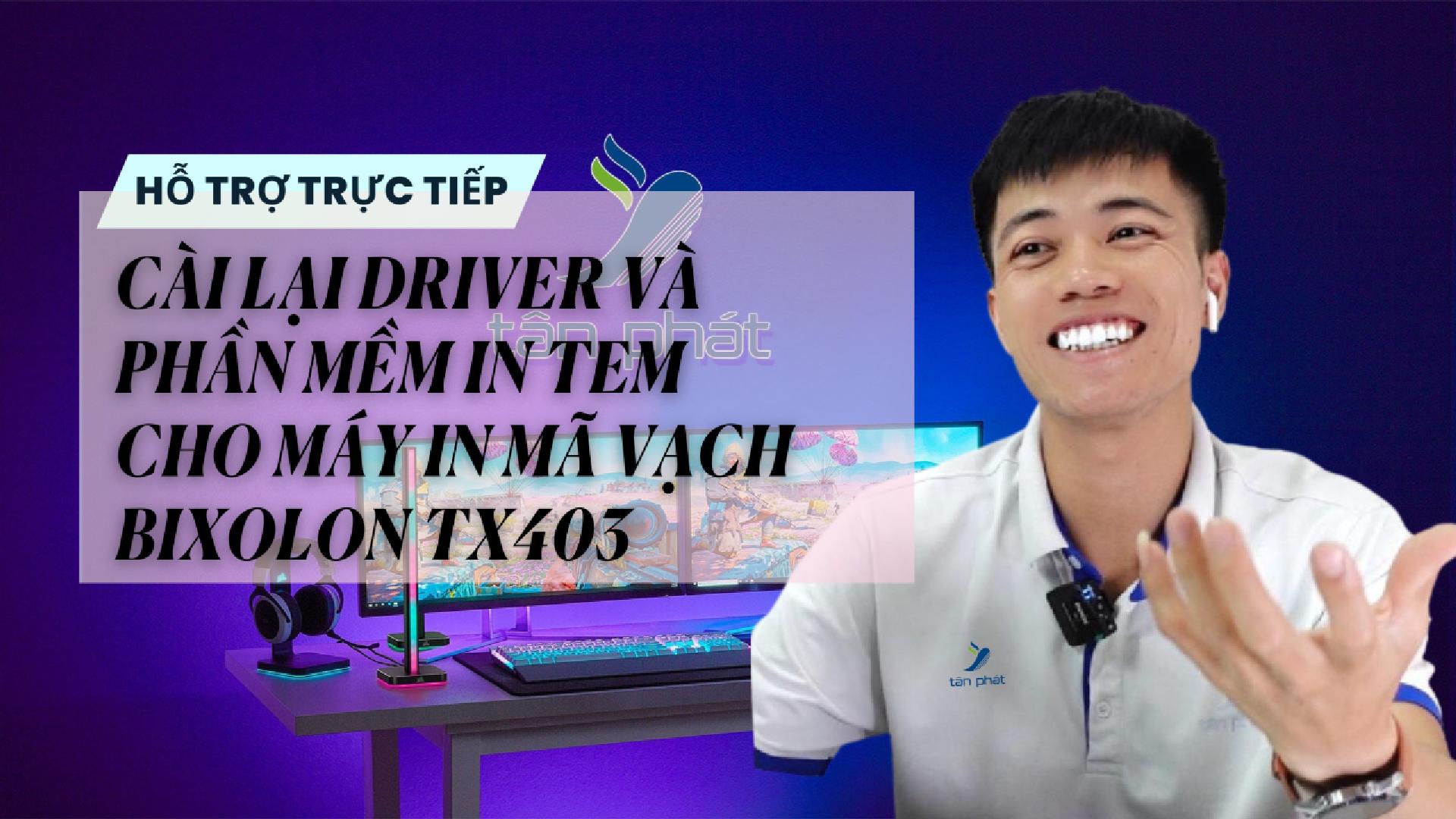CASE 675 TRỰC TIẾP | CÀI LẠI DRIVER VÀ PHẦN MỀM IN TEM CHO MÁY IN MÃ VẠCH BIXOLON TX403