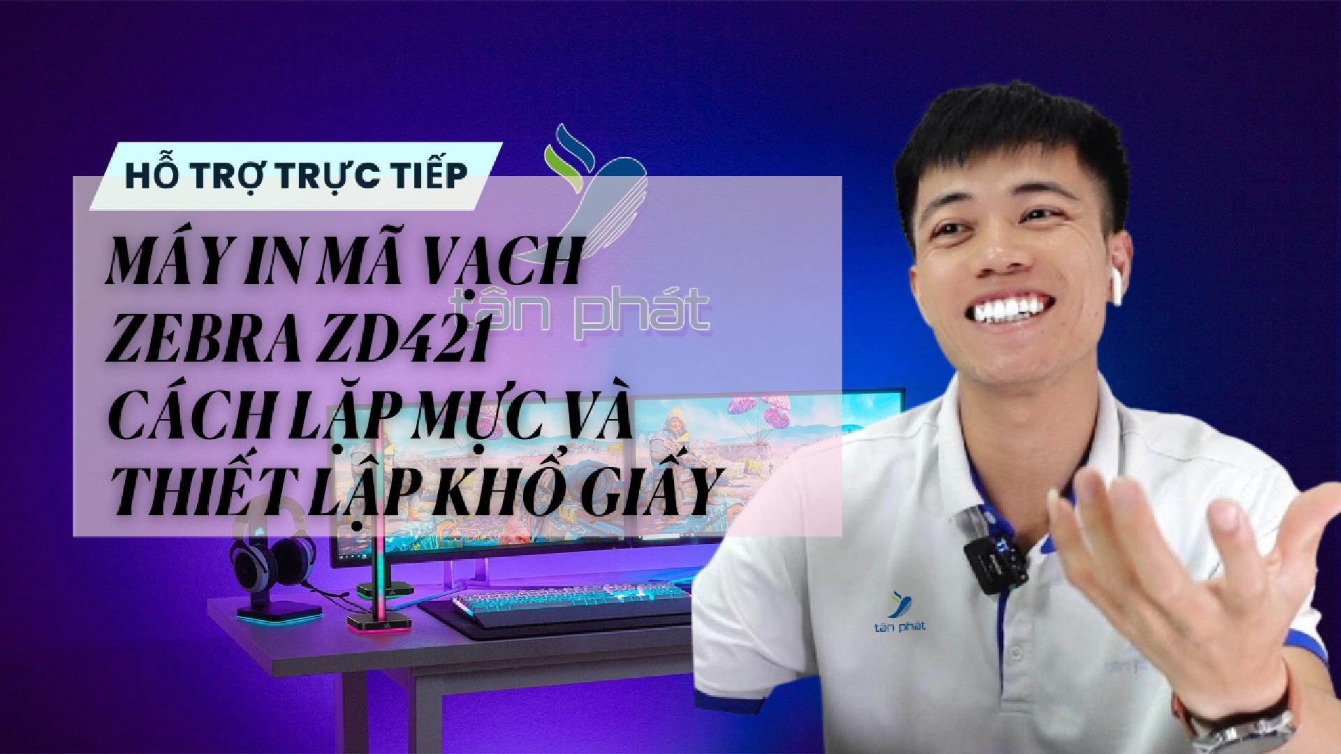 CASE 676 TRỰC TIẾP | MÁY IN MÃ VẠCH ZEBRA ZD421 CÁCH LẶP MỰC VÀ THIẾT LẬP KHỔ GIẤY