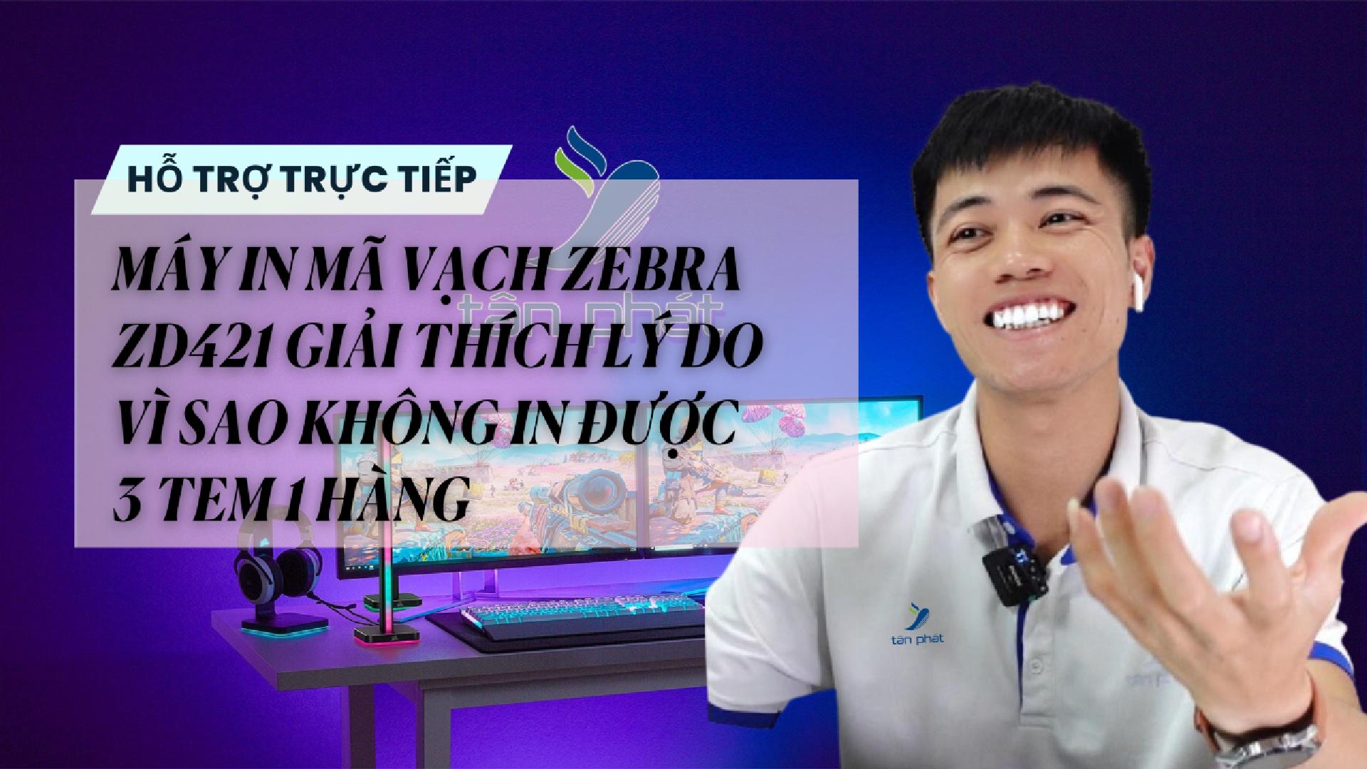 CASE 687 TRỰC TIẾP | MÁY IN MÃ VẠCH ZEBRA ZD421 GIẢI THÍCH LÝ DO VÌ SAO KHÔNG IN ĐƯỢC 3 TEM 1 HÀNG