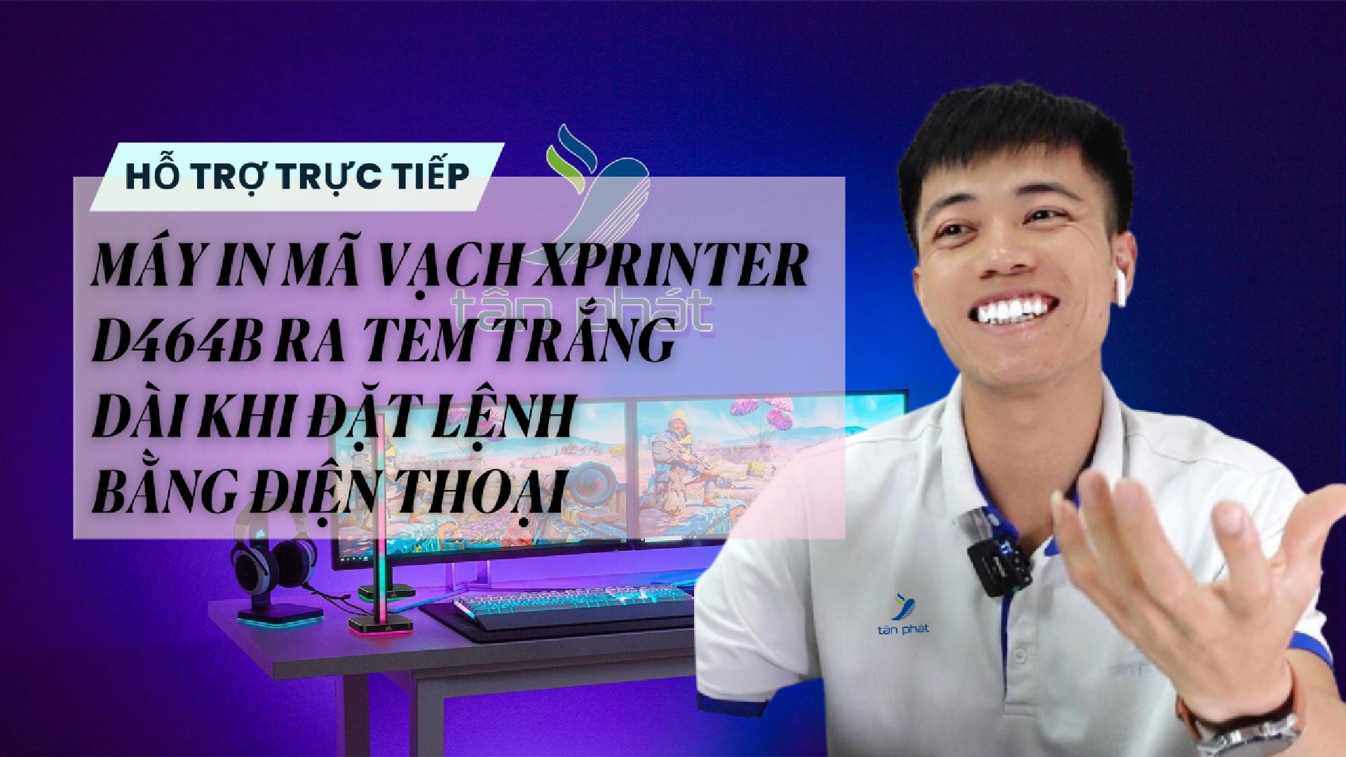 CASE 688 TRỰC TIẾP | MÁY IN MÃ VẠCH XPRINTER D464B RA TEM TRẮNG DÀI KHI ĐẶT LỆNH BẰNG ĐIỆN THOẠI