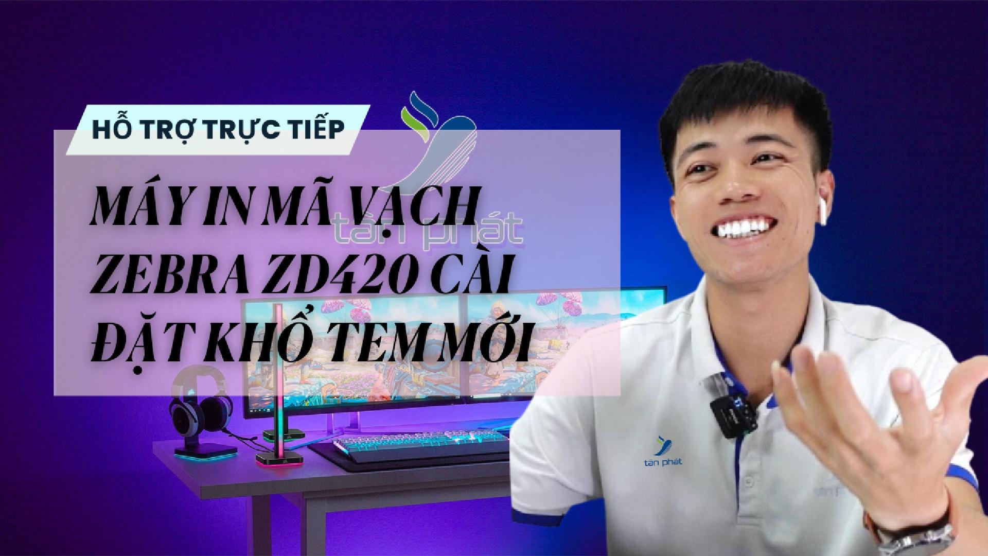 CASE 691 TRỰC TIẾP | MÁY IN MÃ VẠCH ZEBRA ZD420 CÀI ĐẶT KHỔ TEM MỚI