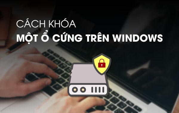 Cách khóa 1 ổ cứng trên Windows