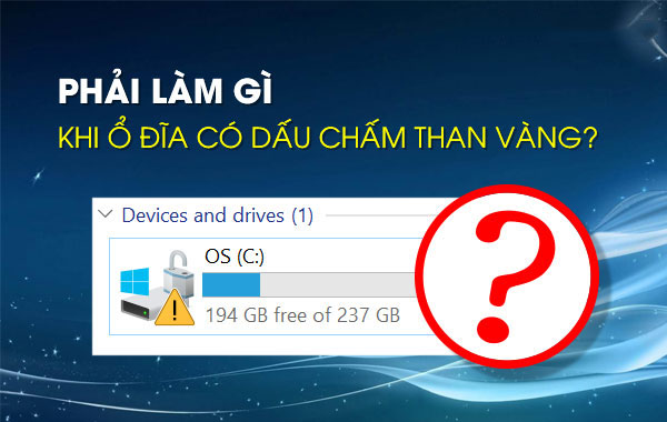 Phải làm gì khi ổ đĩa có dấu chấm than vàng?