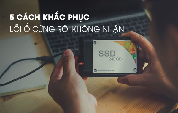 5 cách khắc phục lỗi ổ cứng rời không nhận
