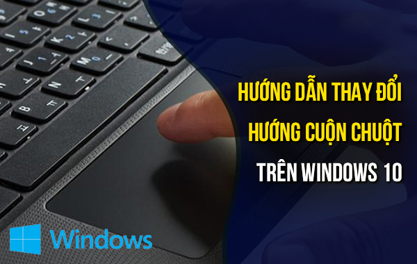 Hướng dẫn thay đổi hướng cuộn chuột trên Windows 10