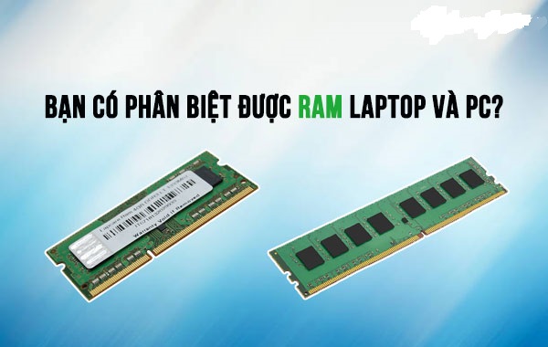 Bạn có phân biệt được RAM Laptop và PC?