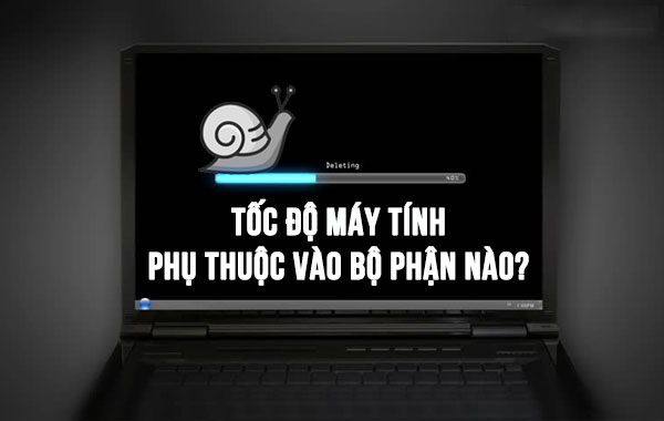 Tốc độ máy tính phụ thuộc vào bộ phận nào?