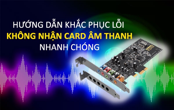 Hướng dẫn khắc phục lỗi máy không nhận Card âm thanh nhanh chóng