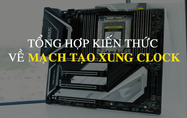 Tổng hợp kiến thức về mạch tạo xung Clock