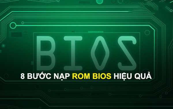 8 bước nạp ROM BIOS hiệu quả