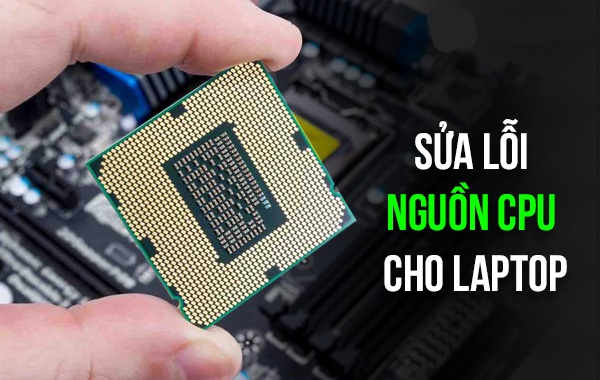 Sửa lỗi nguồn CPU cho Laptop